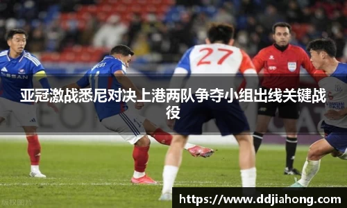亚冠激战悉尼对决上港两队争夺小组出线关键战役